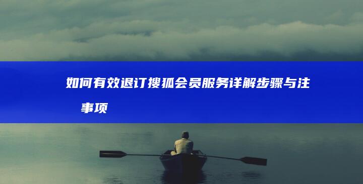 如何有效退订搜狐会员服务：详解步骤与注意事项